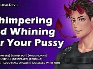 Male Whimpering and Moaning for Your Pussy - Needy Guy Whimpers for Your Sexy Body, So Much Whimpering - Diabolical D3vil